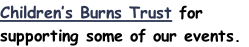 Children’s Burns Trust for supporting some of our events.